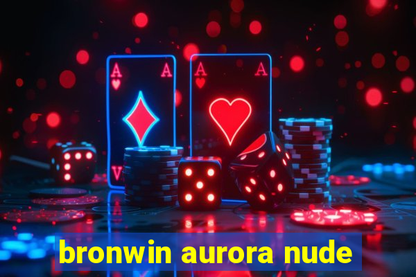 bronwin aurora nude